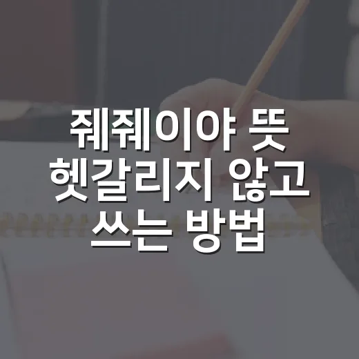 줴줴이야 뜻 헷갈리지 않고 쓰는 방법 - 요약