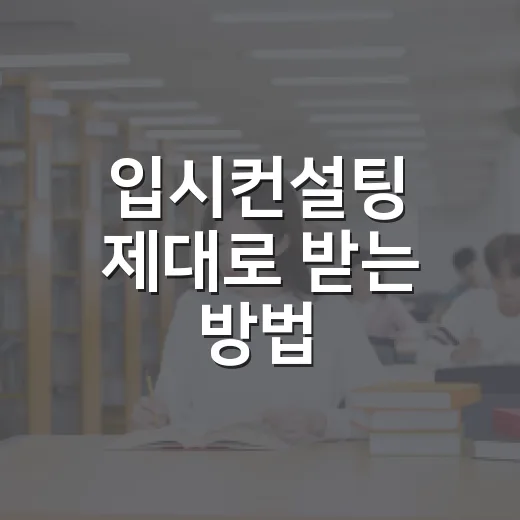 입시컨설팅 제대로 받는 방법: 상담 전후로 챙길 7가지 - 요약