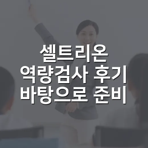 셀트리온 역량검사 후기 바탕으로 준비하는 방법 - 요약