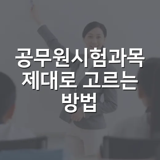 공무원시험과목 제대로 고르는 방법: 직렬 선택부터 공부 순서까지 - 요약