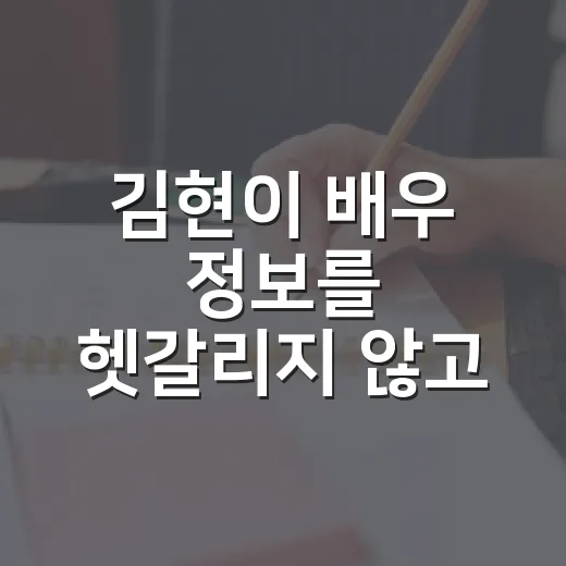 김현이 배우 정보를 헷갈리지 않고 확인하는 방법 - 요약