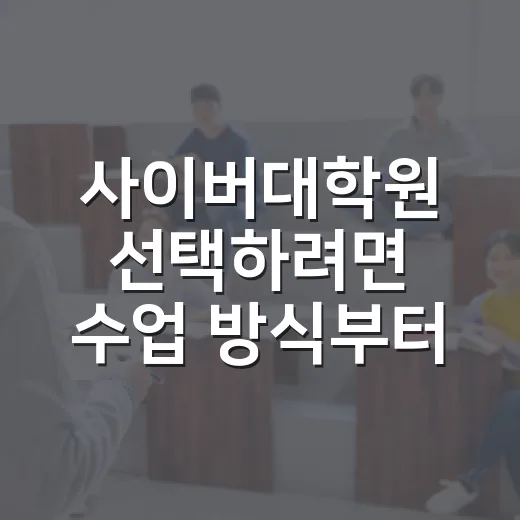 사이버대학원 선택하려면 수업 방식부터 확인하세요 - 요약
