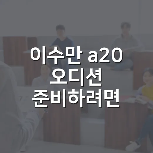 이수만 a20 오디션 준비하려면 이렇게 - 요약