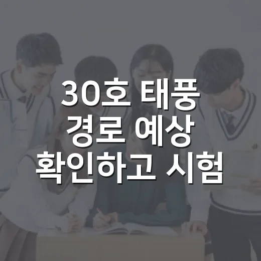 30호 태풍 경로 예상 확인하고 시험 일정 대비하는 방법 - 요약