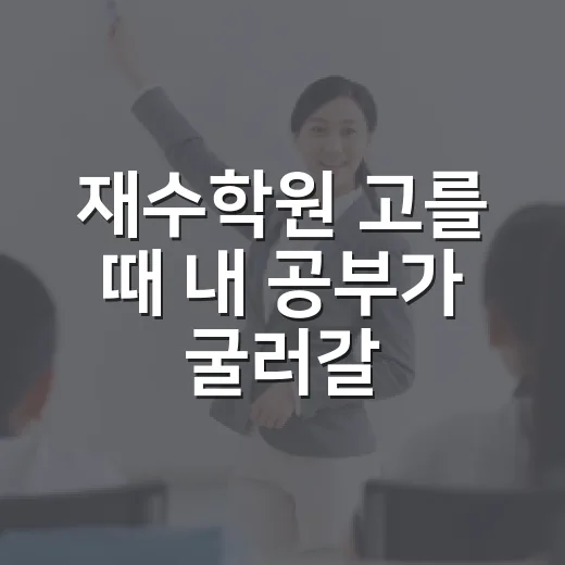 재수학원 고를 때 내 공부가 굴러갈 곳 찾는 방법 - 요약
