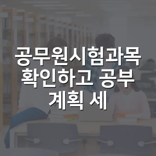 공무원시험과목 확인하고 공부 계획 세우는 방법 - 요약
