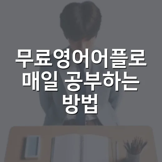 무료영어어플로 매일 공부하는 방법 - 요약