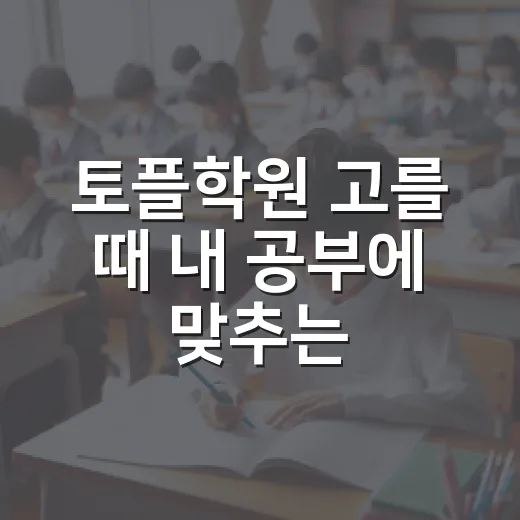 토플학원 고를 때 내 공부에 맞추는 방법 - 요약