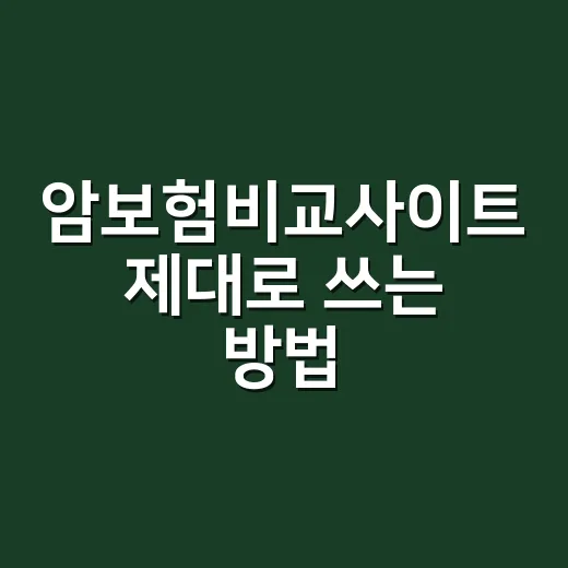 암보험비교사이트 제대로 쓰는 방법, 보험료보다 먼저 봐야 할 것들 - 요약