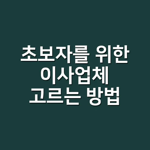초보자를 위한 이사업체 고르는 방법, 견적부터 계약까지 이렇게 하면 덜 헷갈려요 - 요약