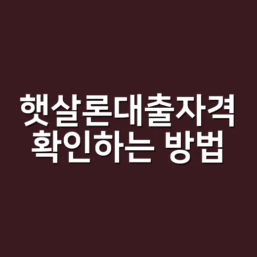 햇살론대출자격 확인하는 방법, 소득·신용 기준부터 신청 전 체크까지 - 요약