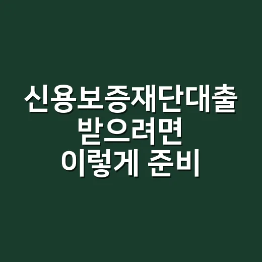신용보증재단대출 받으려면 이렇게 준비하는 방법 - 요약
