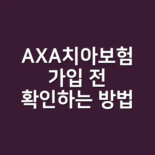 AXA치아보험 가입 전 확인하는 방법, 치과비 부담 줄이려면 이렇게 보세요 - 요약