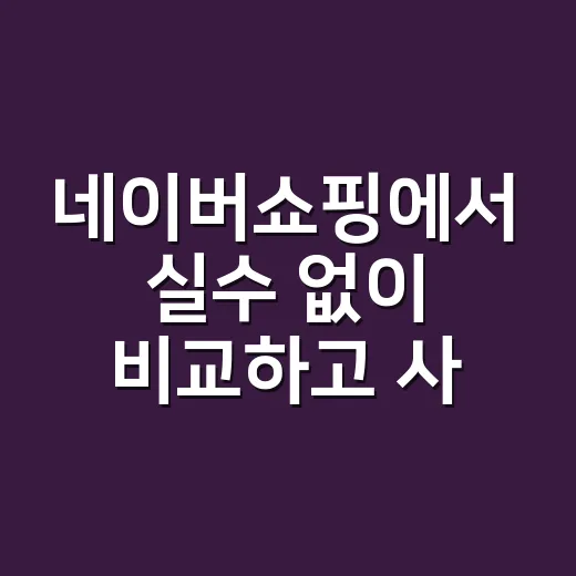 네이버쇼핑에서 실수 없이 비교하고 사는 방법 - 요약