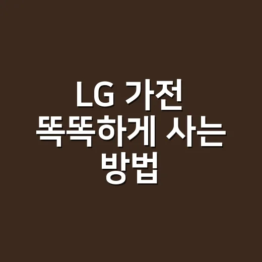 LG 가전 똑똑하게 사는 방법, 매장 가기 전 챙길 것들 - 요약