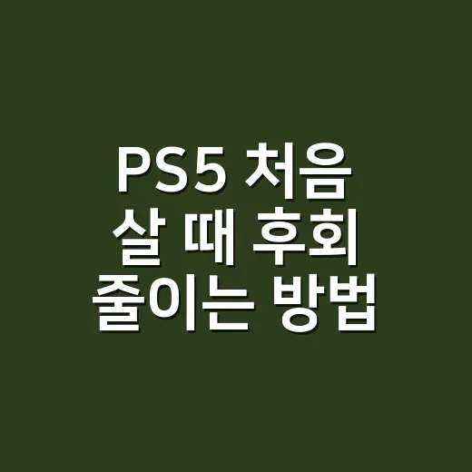PS5 처음 살 때 후회 줄이는 방법 - 요약