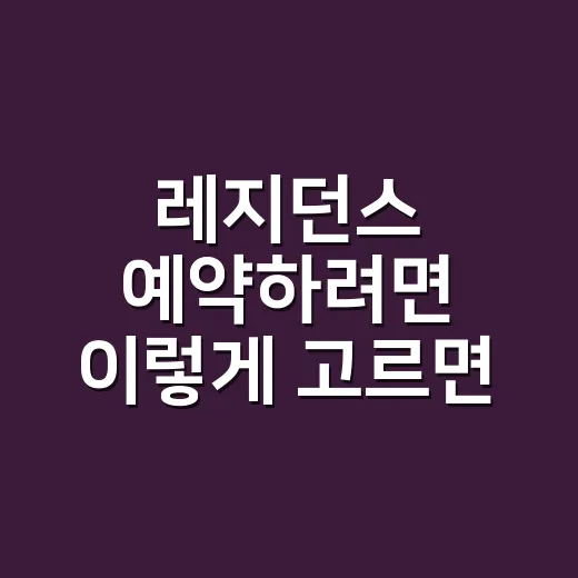 레지던스 예약하려면 이렇게 고르면 실패 확률이 줄어요 - 요약