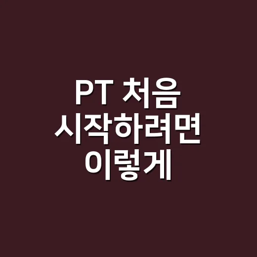 PT 처음 시작하려면 이렇게 준비하면 덜 헤맵니다