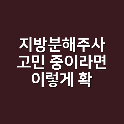 지방분해주사 고민 중이라면 이렇게 확인하세요 - 요약