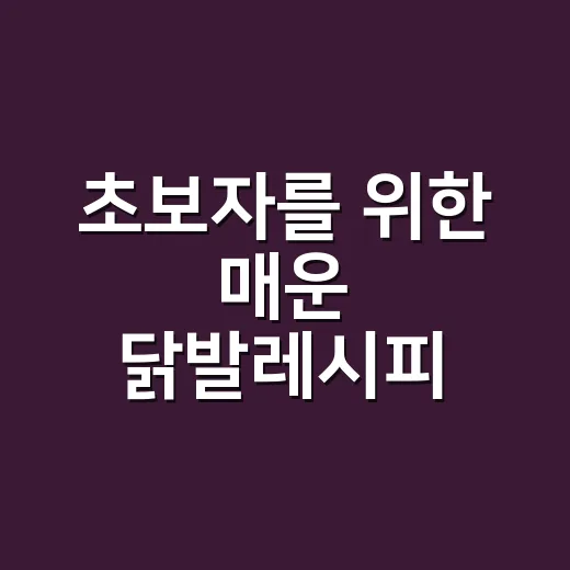 초보자를 위한 매운 닭발레시피, 집에서도 포차 맛 내는 방법 - 요약