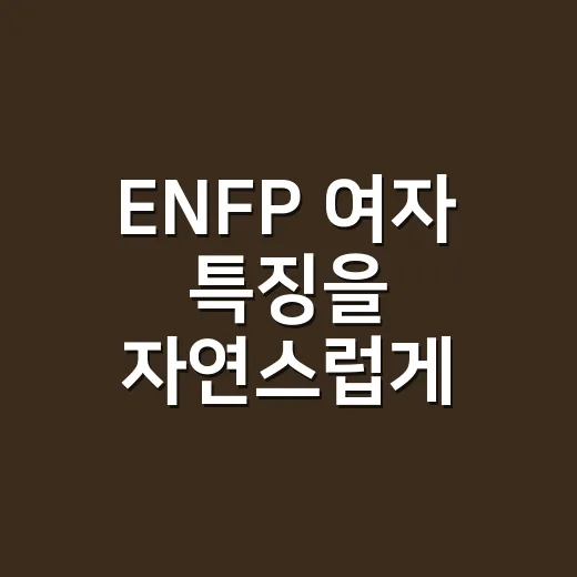 ENFP 여자 특징을 자연스럽게 이해하는 방법 - 요약