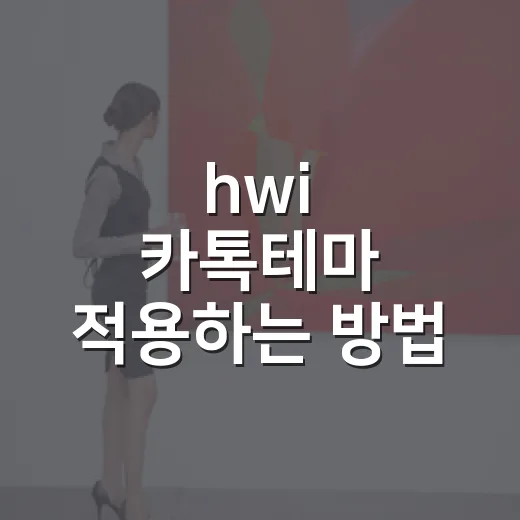 hwi 카톡테마 적용하는 방법, 초보자도 헷갈리지 않게 따라가기 - 요약