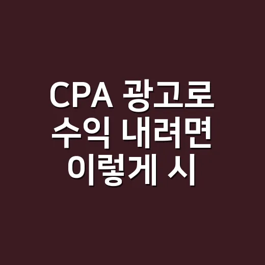 CPA 광고로 수익 내려면 이렇게 시작하면 됩니다 - 요약