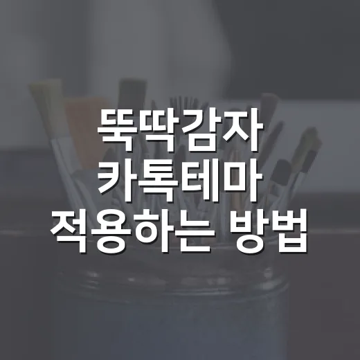 뚝딱감자 카톡테마 적용하는 방법, 처음 설치할 때 헷갈리는 부분까지 - 요약
