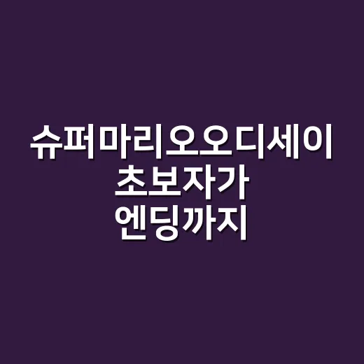 슈퍼마리오오디세이 초보자가 엔딩까지 덜 헤매는 방법
