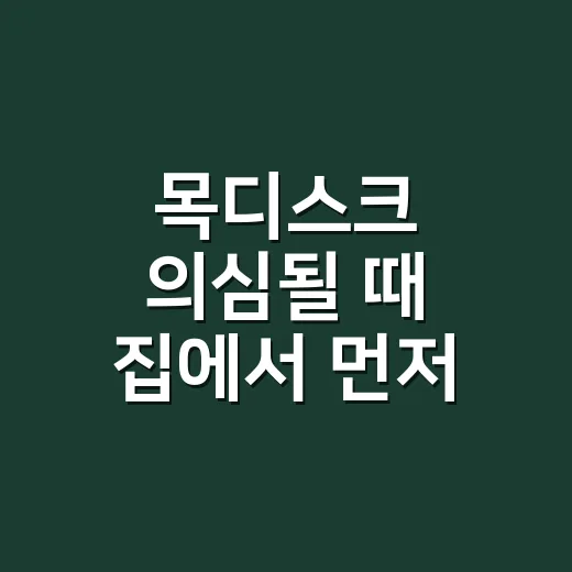 목디스크 의심될 때 집에서 먼저 체크하는 방법 - 요약