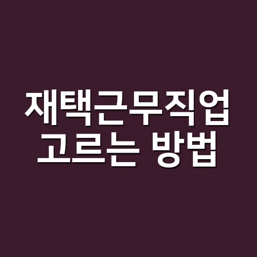 재택근무직업 고르는 방법, 초보자는 이렇게 시작하면 덜 헤맵니다 - 요약