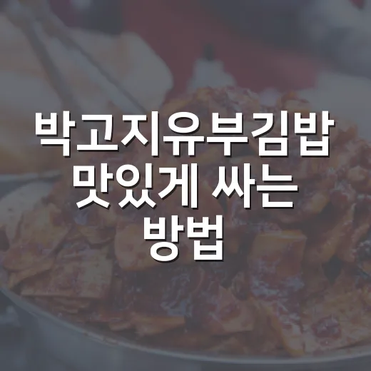 박고지유부김밥 맛있게 싸는 방법, 집에서도 촉촉하게 만드는 팁 - 요약