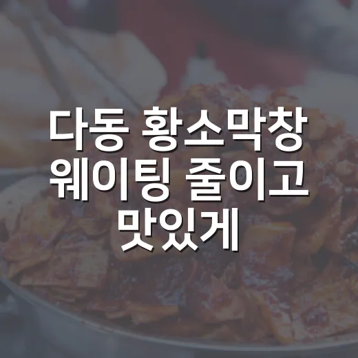 다동 황소막창 웨이팅 줄이고 맛있게 먹는 방법 - 요약