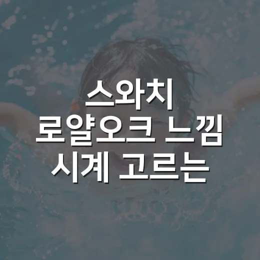 스와치 로얄오크 느낌 시계 고르는 방법, 초보자가 헷갈리지 않게 보는 기준 - 요약