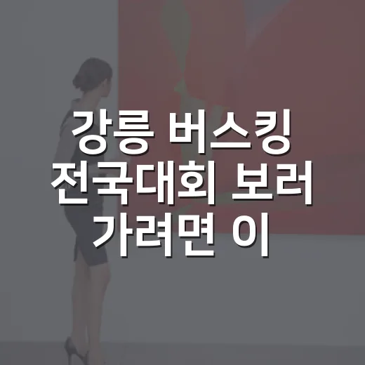 강릉 버스킹 전국대회 보러 가려면 이렇게 준비하면 편해요 - 요약