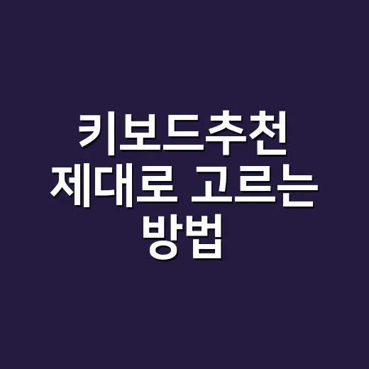 키보드추천 제대로 고르는 방법, 초보자도 실패 줄이는 기준 - 요약