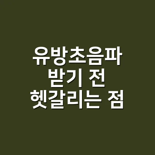 유방초음파 받기 전 헷갈리는 점 줄이는 방법 - 요약