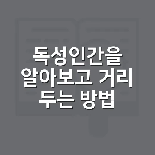독성인간을 알아보고 거리 두는 방법, 관계가 힘들 때 이렇게 해보세요 - 요약