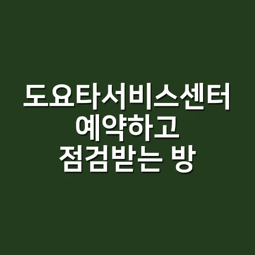 도요타서비스센터 예약하고 점검받는 방법, 처음 가는 분들을 위한 안내 - 요약