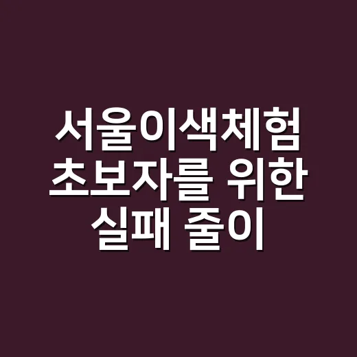서울이색체험 초보자를 위한 실패 줄이는 방법 - 요약
