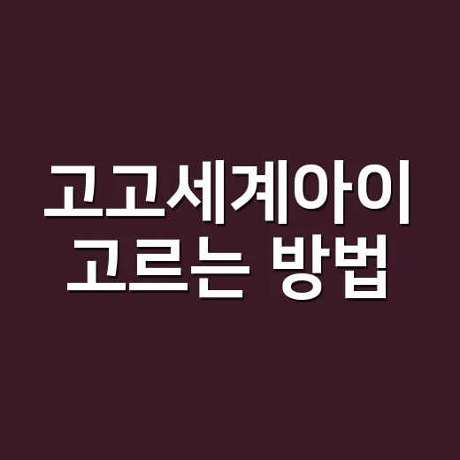고고세계아이 고르는 방법, 아이 성향별로 이렇게 보면 쉬워요 - 요약