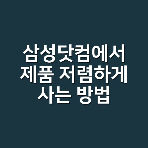삼성닷컴에서 제품 저렴하게 사는 방법, 초보자는 이렇게 확인하세요 - 요약