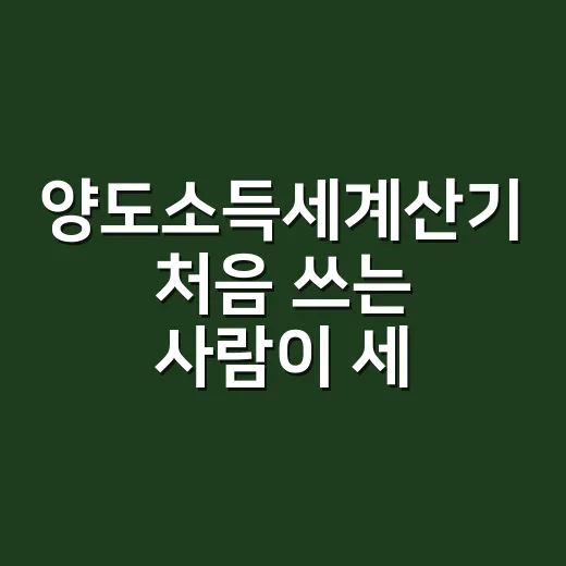 양도소득세계산기 처음 쓰는 사람이 세금 가늠하는 방법 - 요약