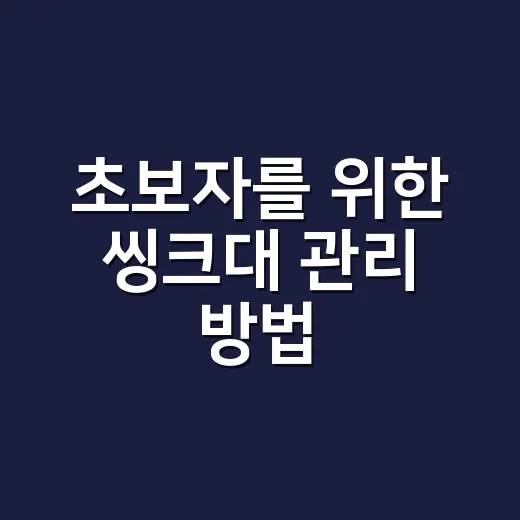 초보자를 위한 씽크대 관리 방법, 냄새와 물때 줄이려면 이렇게 - 요약