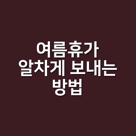 여름휴가 알차게 보…