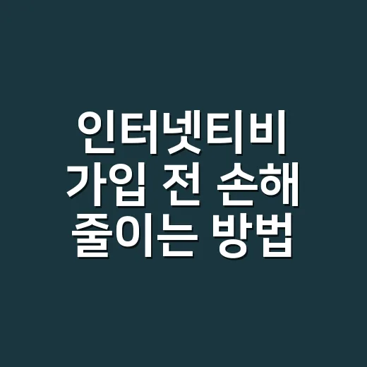 인터넷티비 가입 전 손해 줄이는 방법, 초보자는 이렇게 비교하세요 - 요약