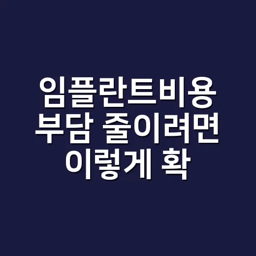 임플란트비용 부담 줄이려면 이렇게 확인하세요 - 요약