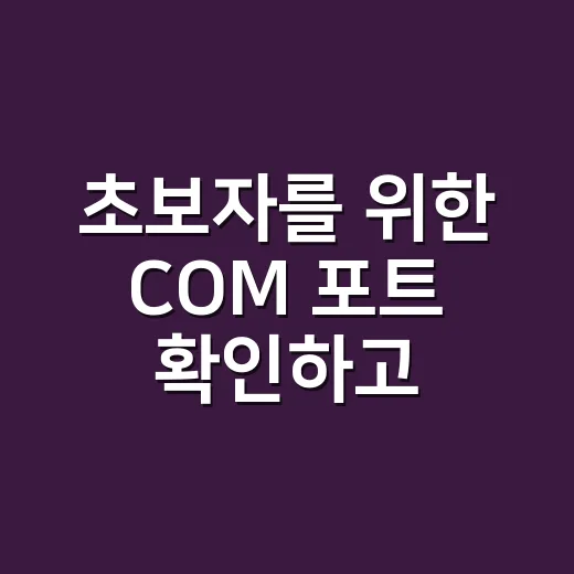 초보자를 위한 COM 포트 확인하고 오류 줄이는 방법 - 요약