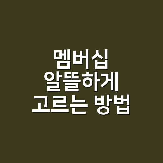 멤버십 알뜰하게 고르는 방법, 가입 전 10분만 확인하면 달라집니다 - 요약