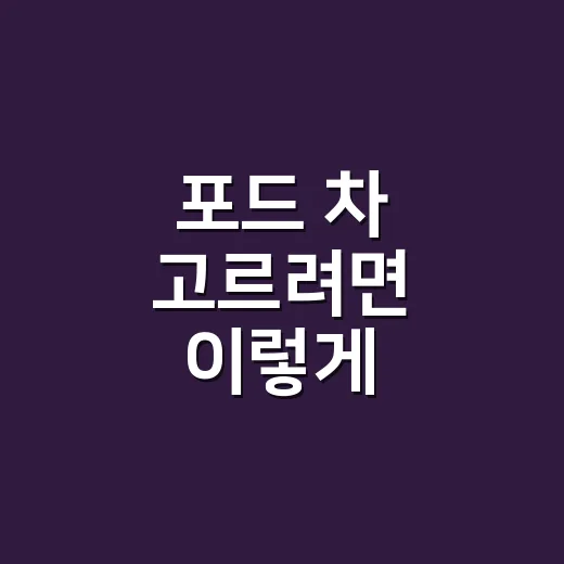 포드 차 고르려면 이렇게 비교하면 쉽습니다 - 요약